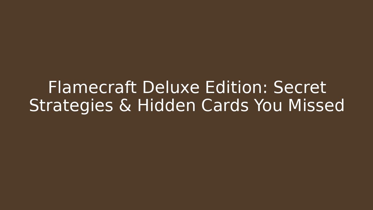 Flamecraft Deluxe Edition: Secret Strategies & Hidden Cards You Missed