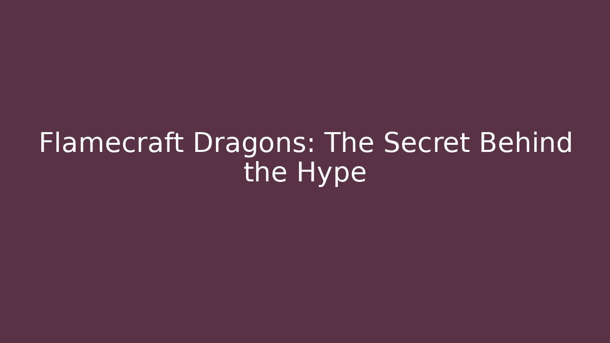 Flamecraft Dragons: The Secret Behind the Hype