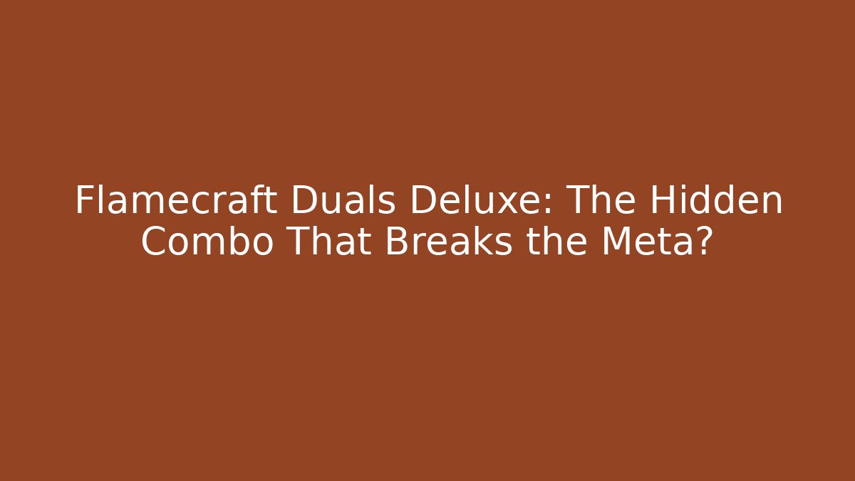 Flamecraft Duals Deluxe: The Hidden Combo That Breaks the Meta?