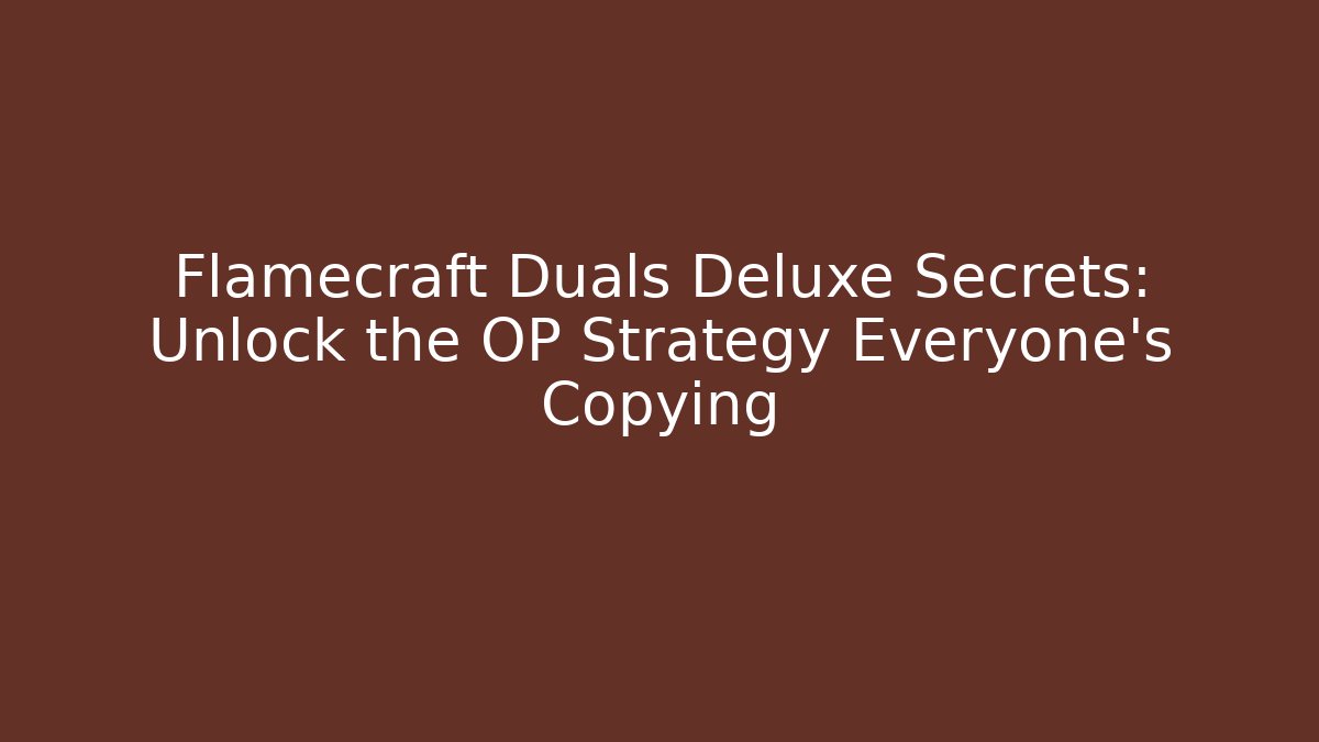 Flamecraft Duals Deluxe Secrets: Unlock the OP Strategy Everyone’s Copying - Critter Realm