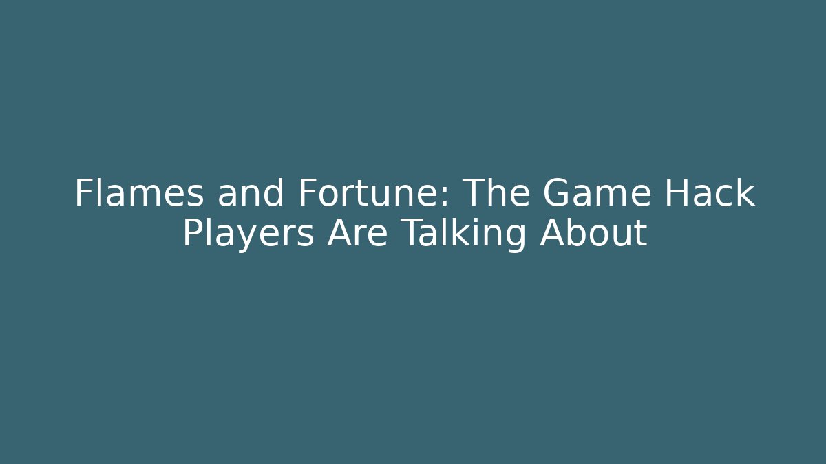Flames and Fortune: The Game Hack Players Are Talking About - Critter Realm