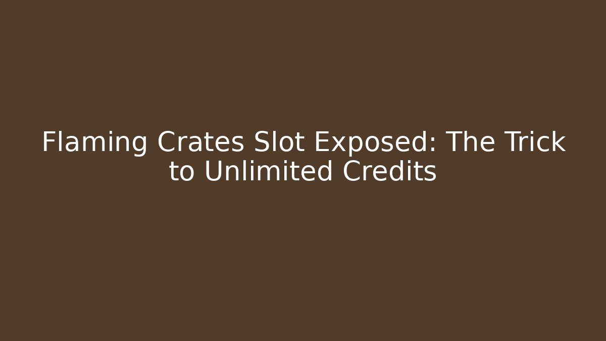 Flaming Crates Slot Exposed: The Trick to Unlimited Credits - Critter Realm