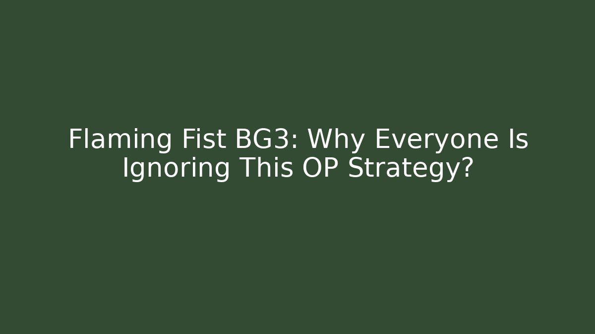 Flaming Fist BG3: Why Everyone Is Ignoring This OP Strategy? - Critter Realm