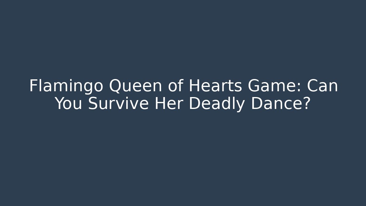 Flamingo Queen of Hearts Game: Can You Survive Her Deadly Dance?