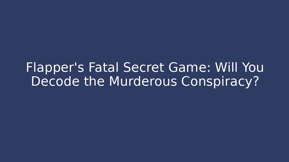 Flapper's Fatal Secret Game: Will You Decode the Murderous Conspiracy?