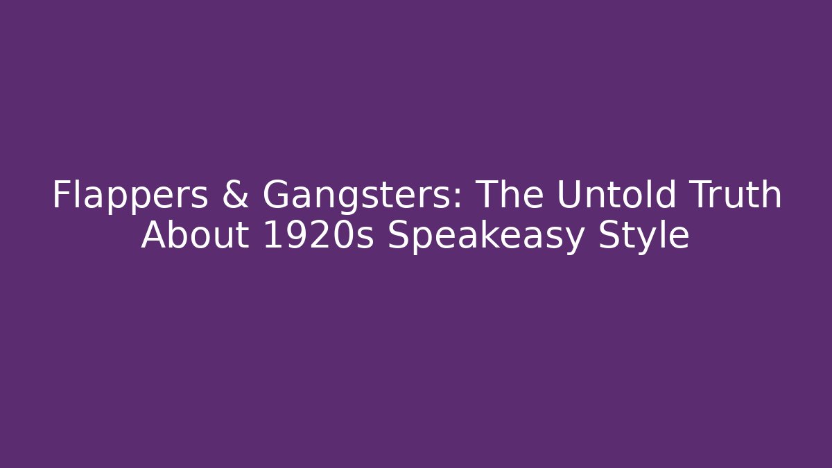 Flappers & Gangsters: The Untold Truth About 1920s Speakeasy Style