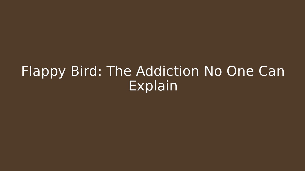 Flappy Bird: The Addiction No One Can Explain
