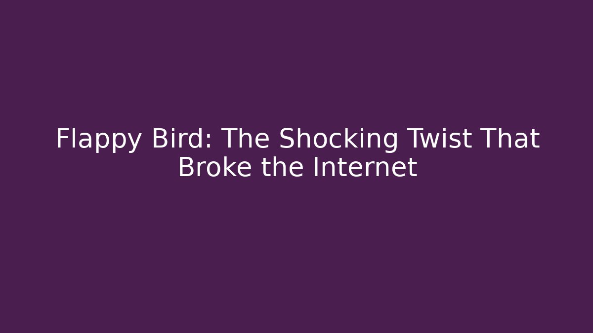 Flappy Bird: The Shocking Twist That Broke the Internet