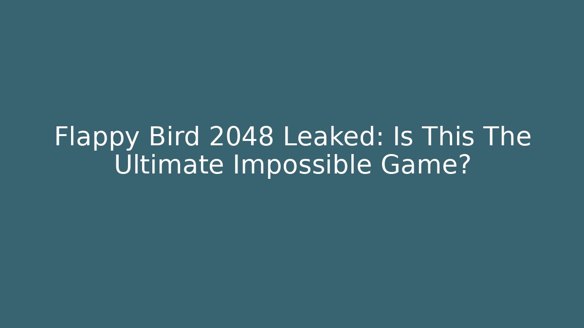 Flappy Bird 2048 Leaked: Is This The Ultimate Impossible Game?