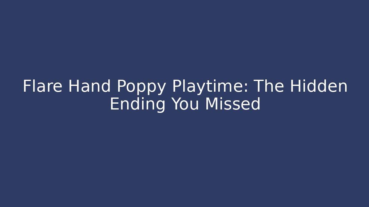 Flare Hand Poppy Playtime: The Hidden Ending You Missed