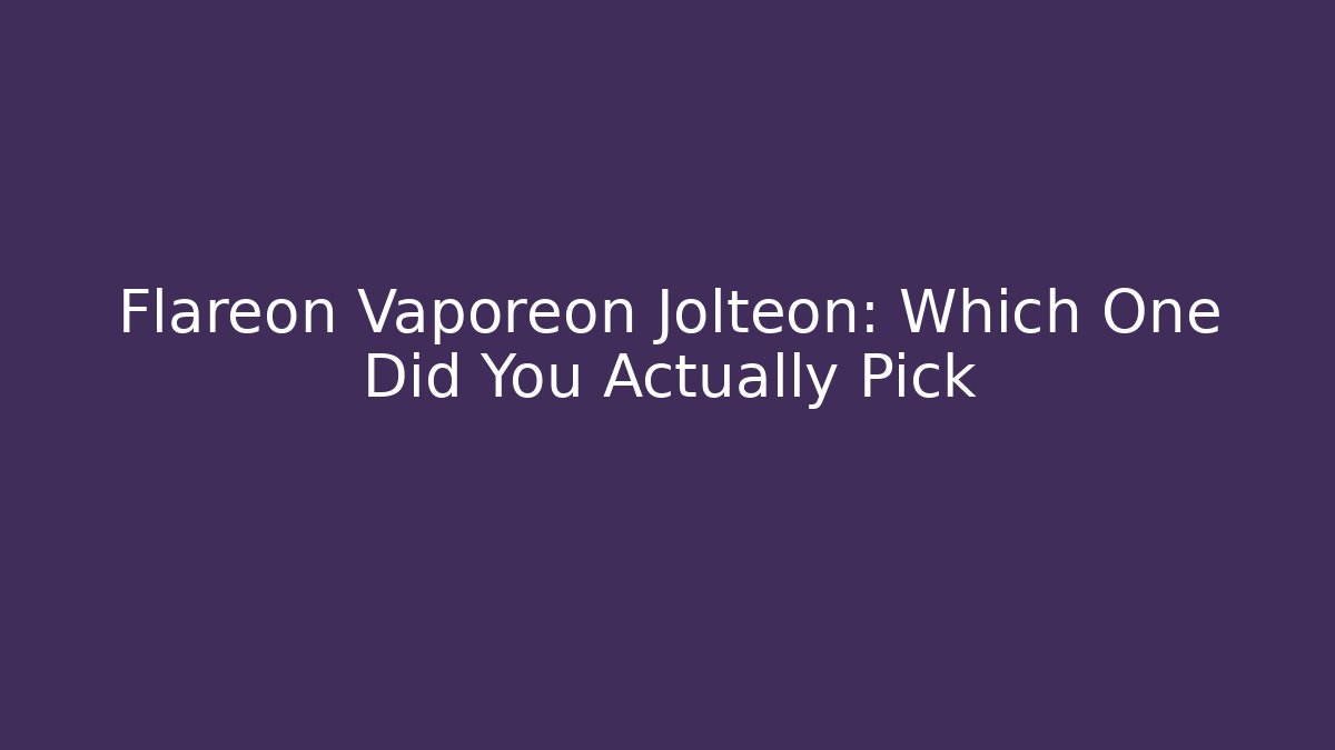 Flareon Vaporeon Jolteon: Which One Did You Actually Pick