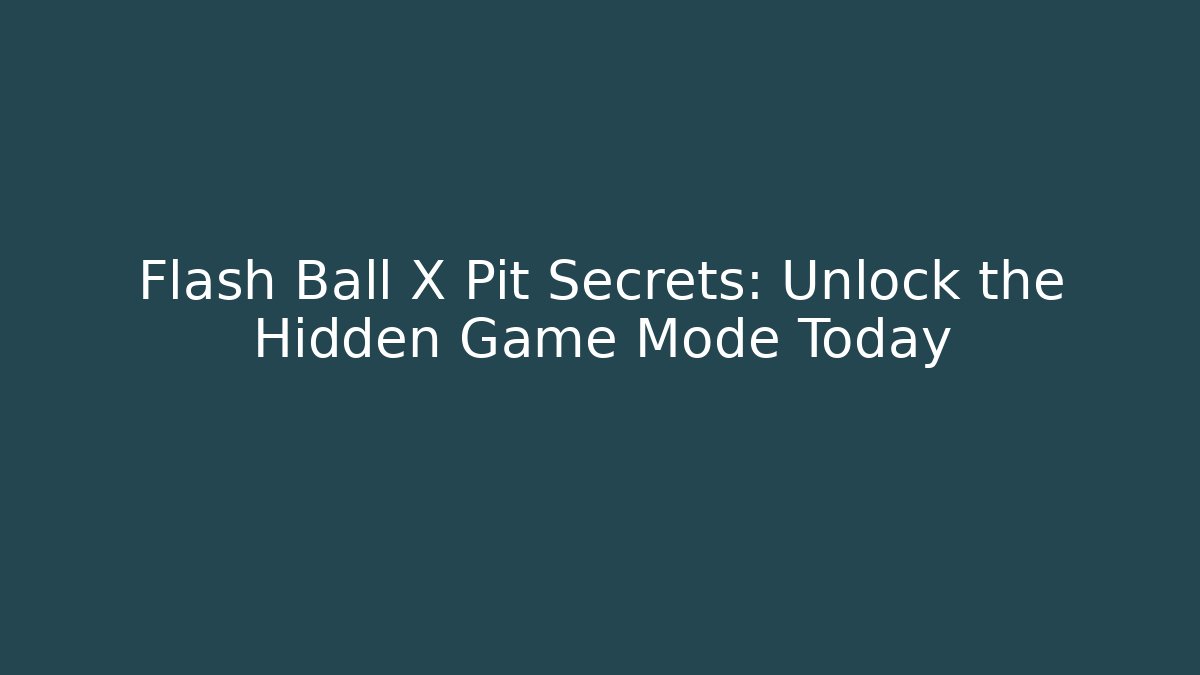 Flash Ball X Pit Secrets: Unlock the Hidden Game Mode Today