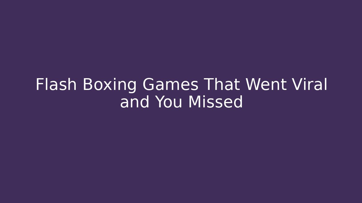 Flash Boxing Games That Went Viral and You Missed