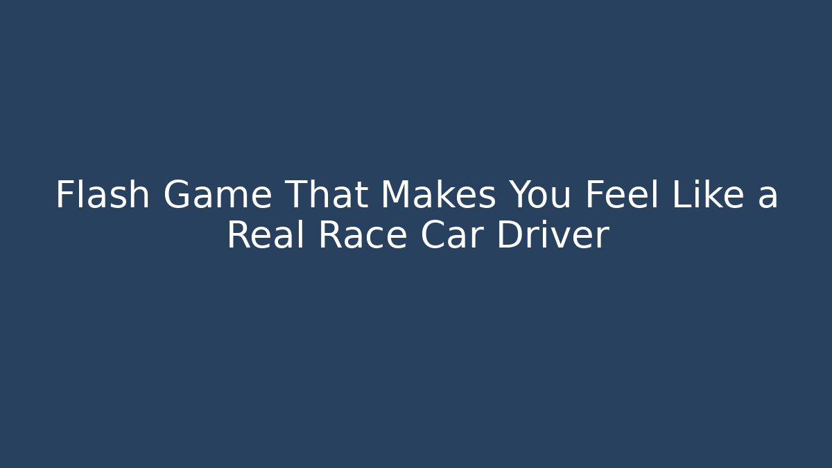 Flash Game That Makes You Feel Like a Real Race Car Driver