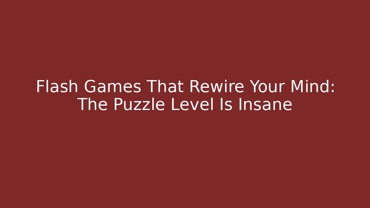 Flash Games That Rewire Your Mind: The Puzzle Level Is Insane