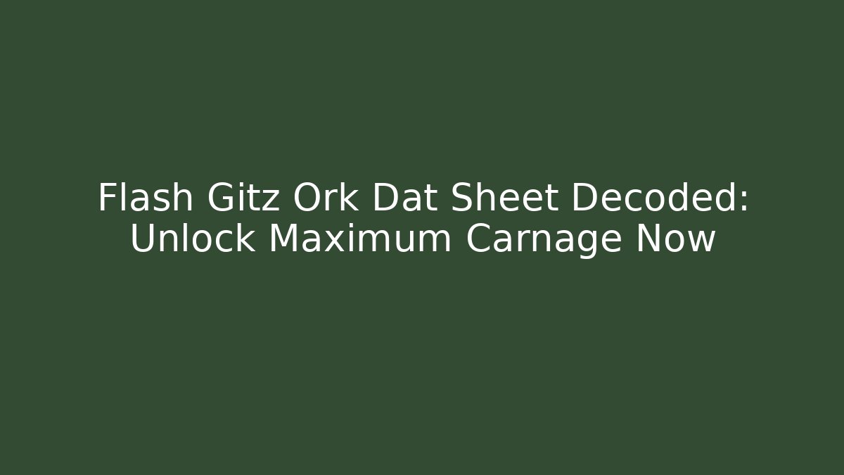 Flash Gitz Ork Dat Sheet Decoded: Unlock Maximum Carnage Now