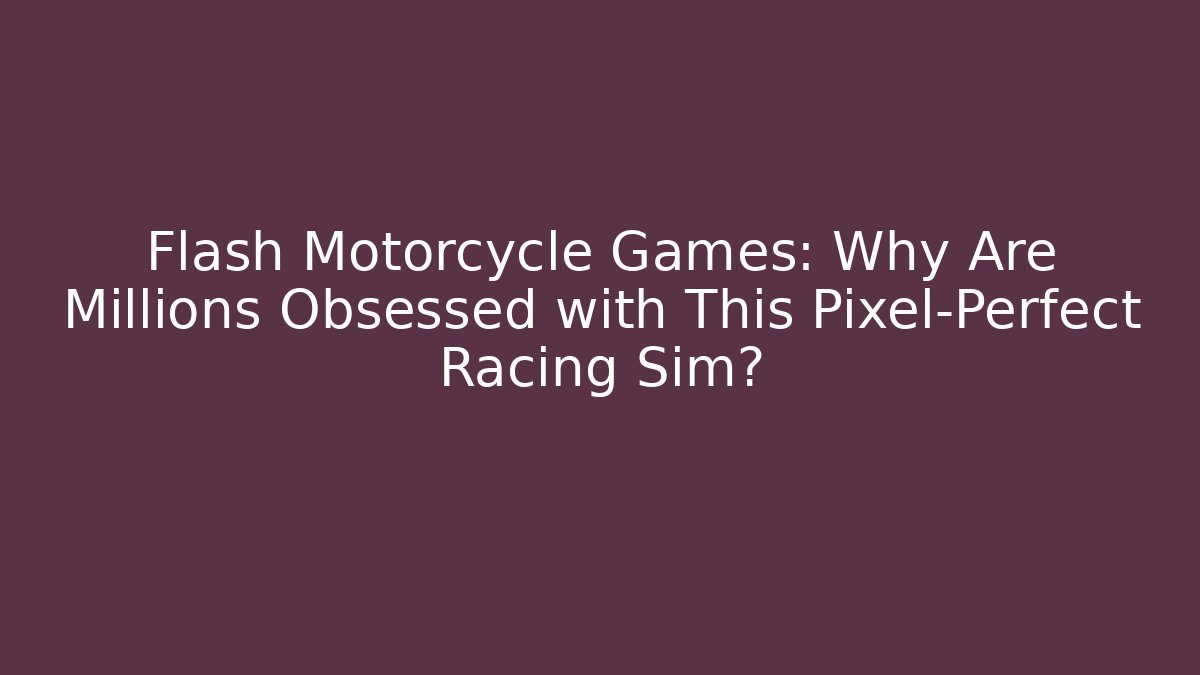 Flash Motorcycle Games: Why Are Millions Obsessed with This Pixel-Perfect Racing Sim? - Critter Realm