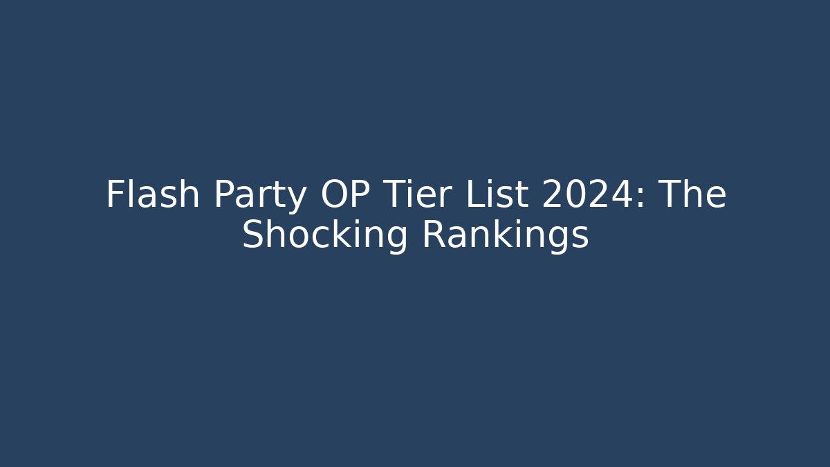 Flash Party OP Tier List 2024: The Shocking Rankings