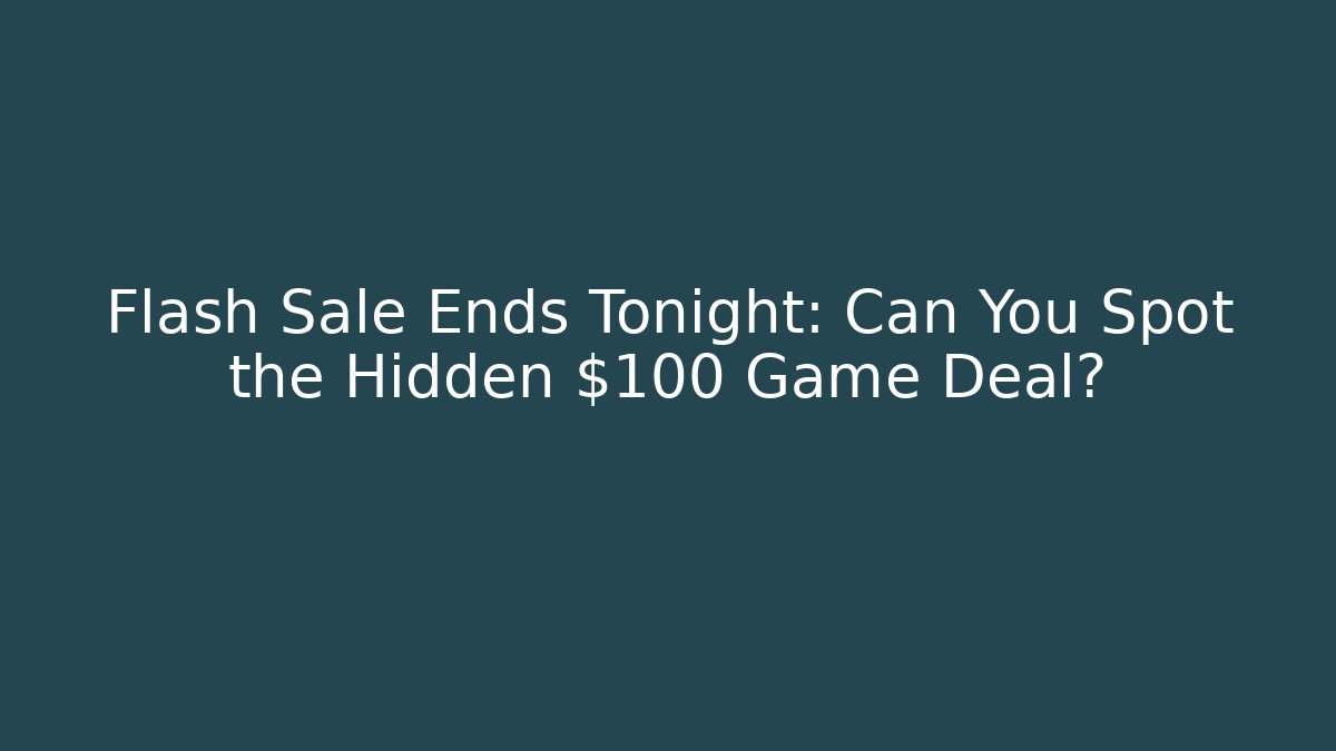 Flash Sale Ends Tonight: Can You Spot the Hidden $100 Game Deal?