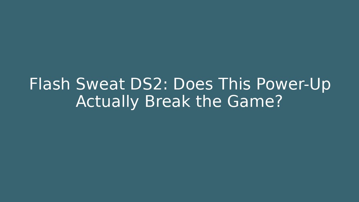 Flash Sweat DS2: Does This Power-Up Actually Break the Game?