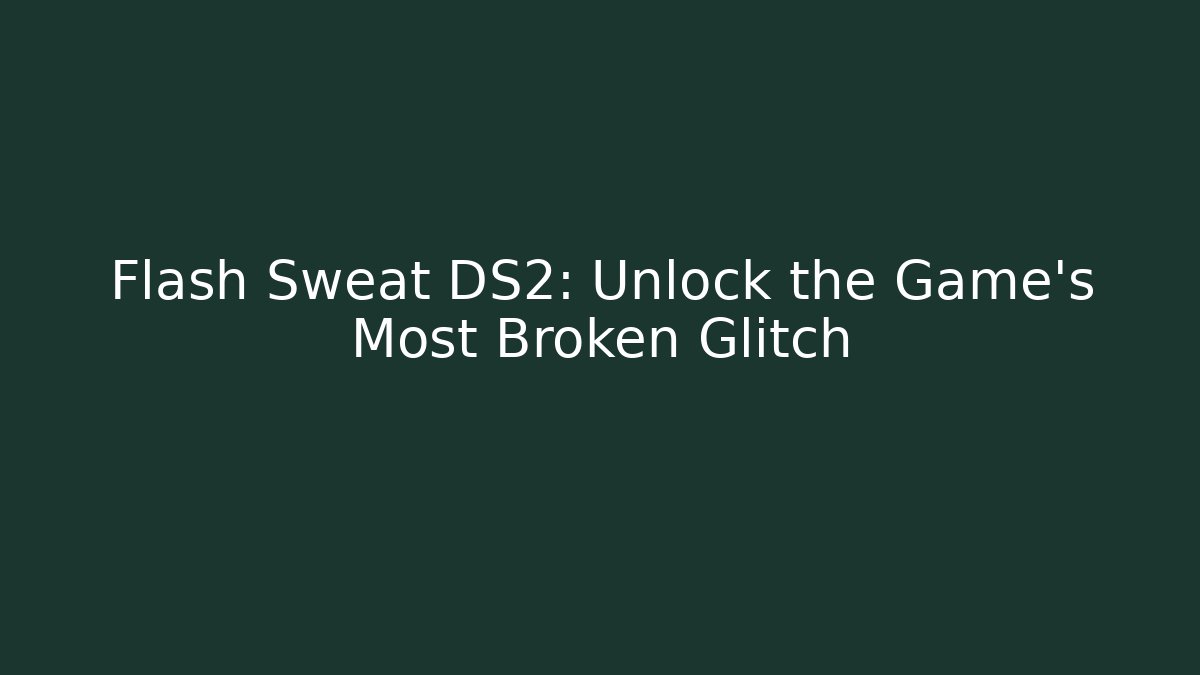 Flash Sweat DS2: Unlock the Game's Most Broken Glitch