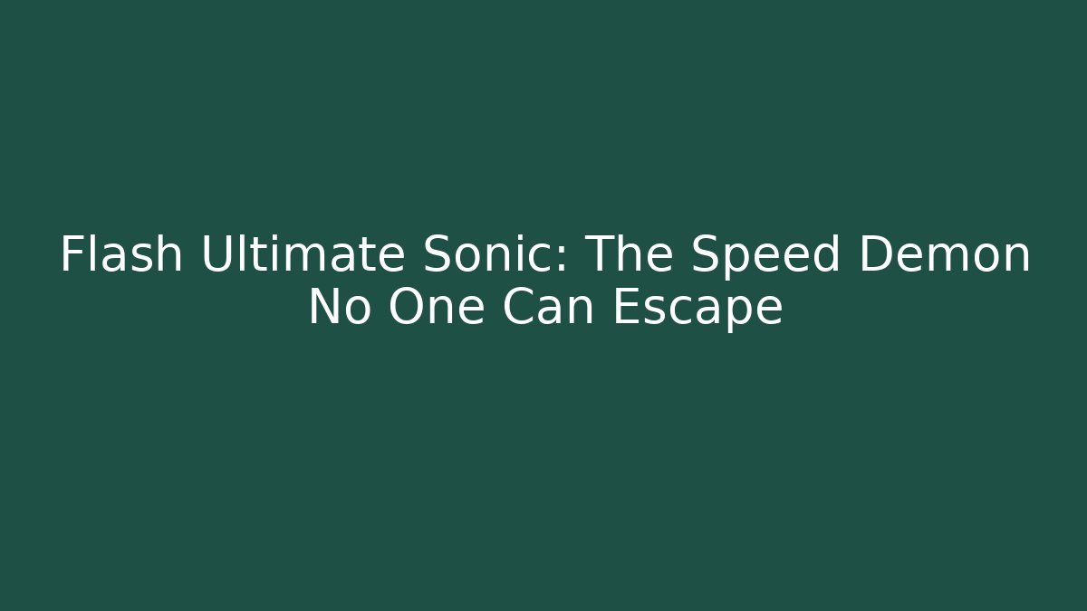Flash Ultimate Sonic: The Speed Demon No One Can Escape