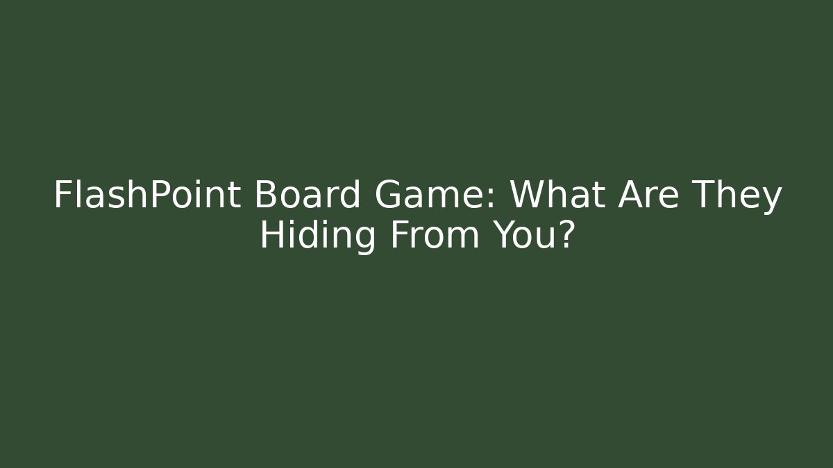 FlashPoint Board Game: What Are They Hiding From You?