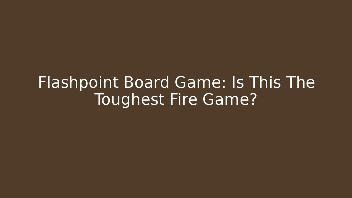 Flashpoint Board Game: Is This The Toughest Fire Game? - Critter Realm
