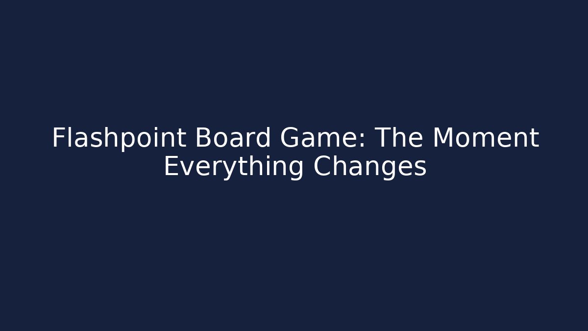 Flashpoint Board Game: The Moment Everything Changes