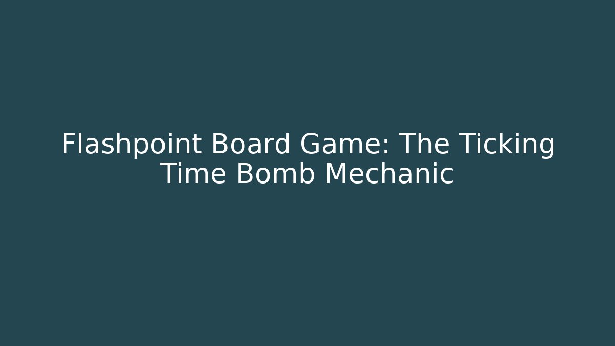 Flashpoint Board Game: The Ticking Time Bomb Mechanic - Critter Realm