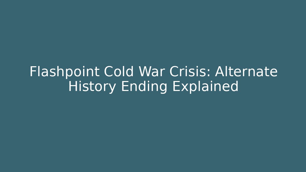 Flashpoint Cold War Crisis: Alternate History Ending Explained