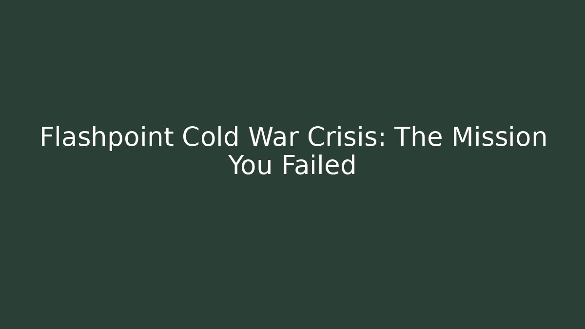 Flashpoint Cold War Crisis: The Mission You Failed - Critter Realm
