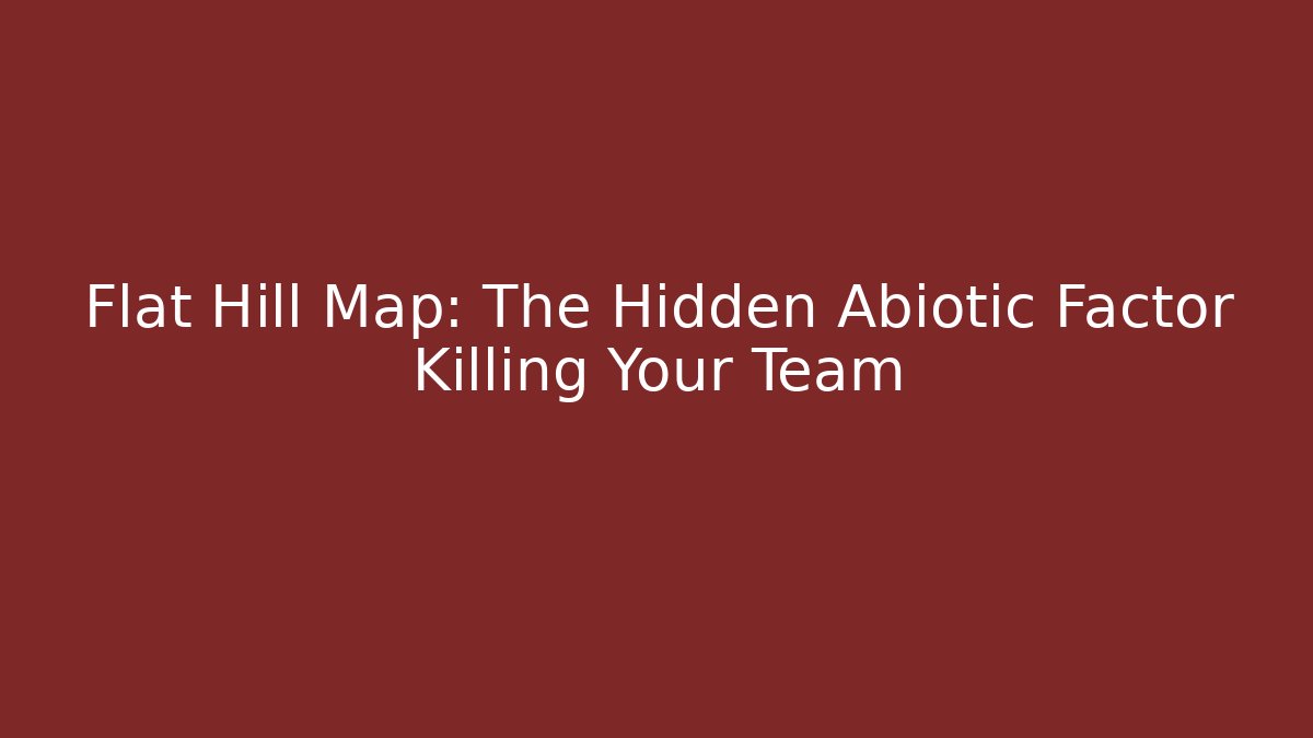 Flat Hill Map: The Hidden Abiotic Factor Killing Your Team