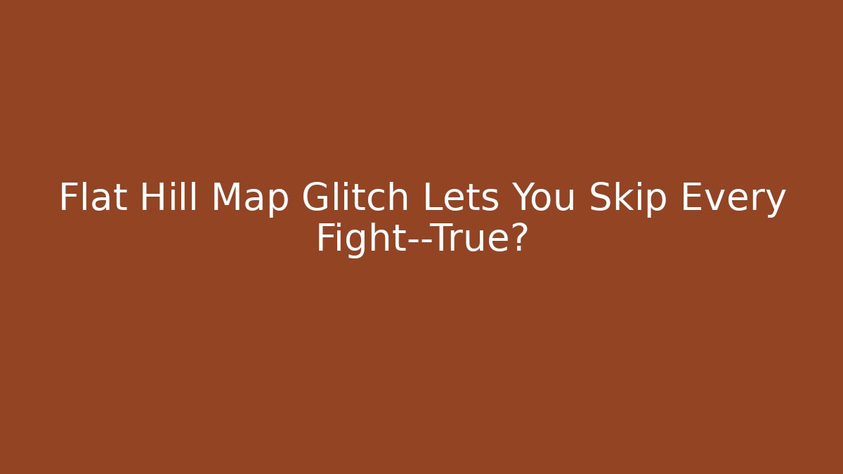 Flat Hill Map Glitch Lets You Skip Every Fight—True? - Critter Realm