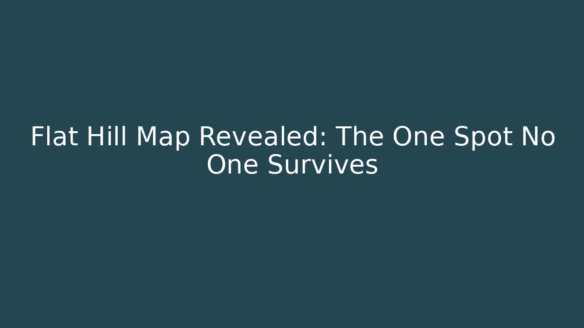 Flat Hill Map Revealed: The One Spot No One Survives - Critter Realm