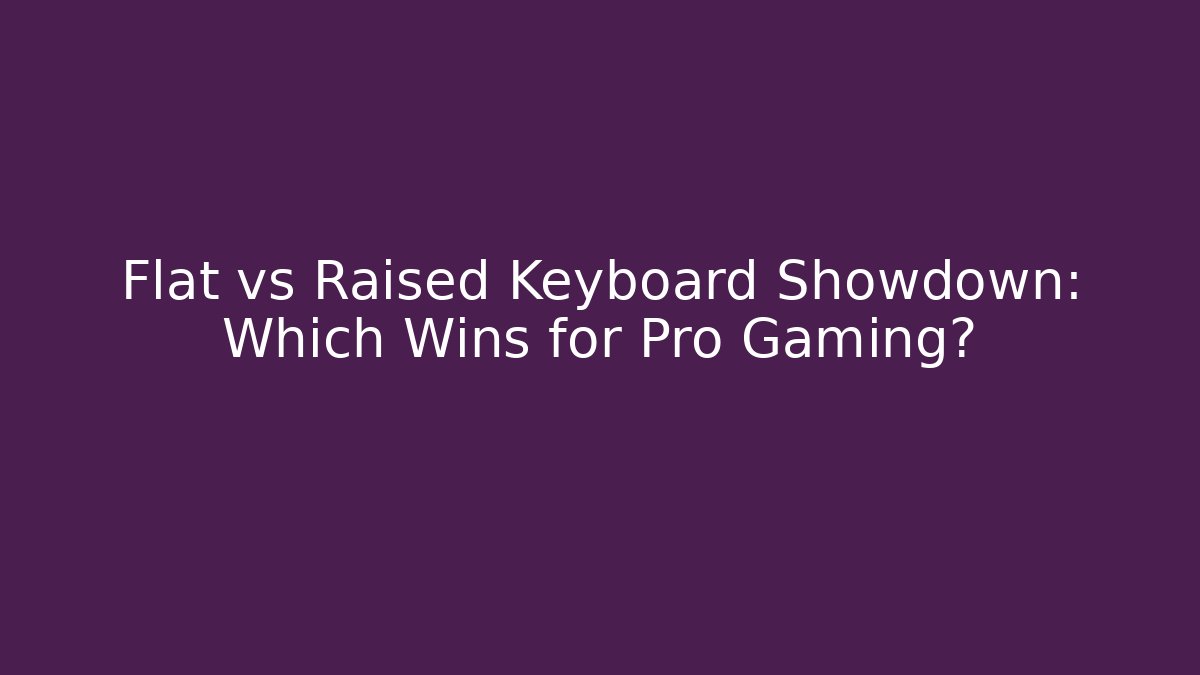 Flat vs Raised Keyboard Showdown: Which Wins for Pro Gaming? - Critter Realm