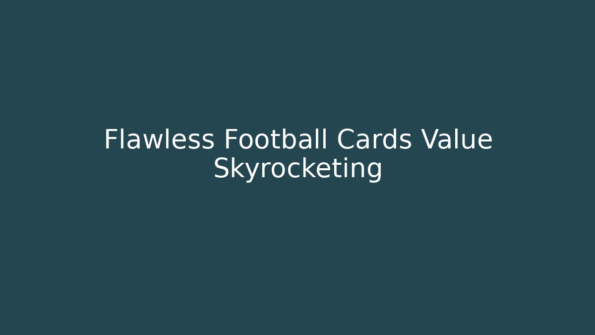 Flawless Football Cards Value Skyrocketing