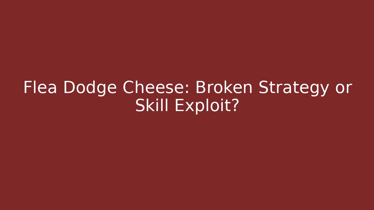 Flea Dodge Cheese: Broken Strategy or Skill Exploit?