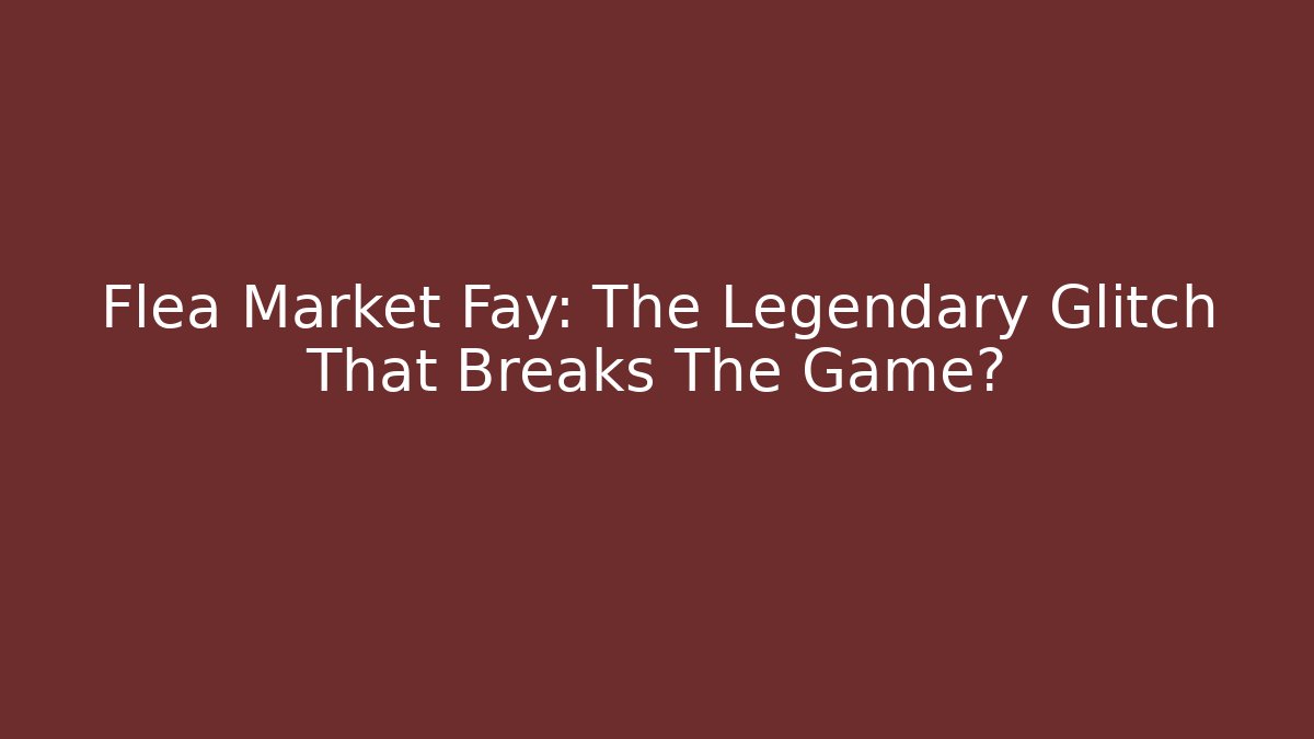 Flea Market Fay: The Legendary Glitch That Breaks The Game?