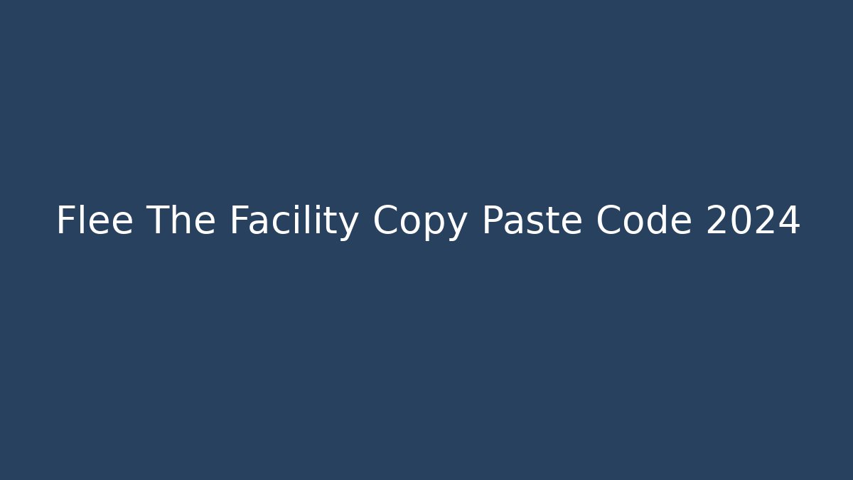 Flee The Facility Copy Paste Code 2024
