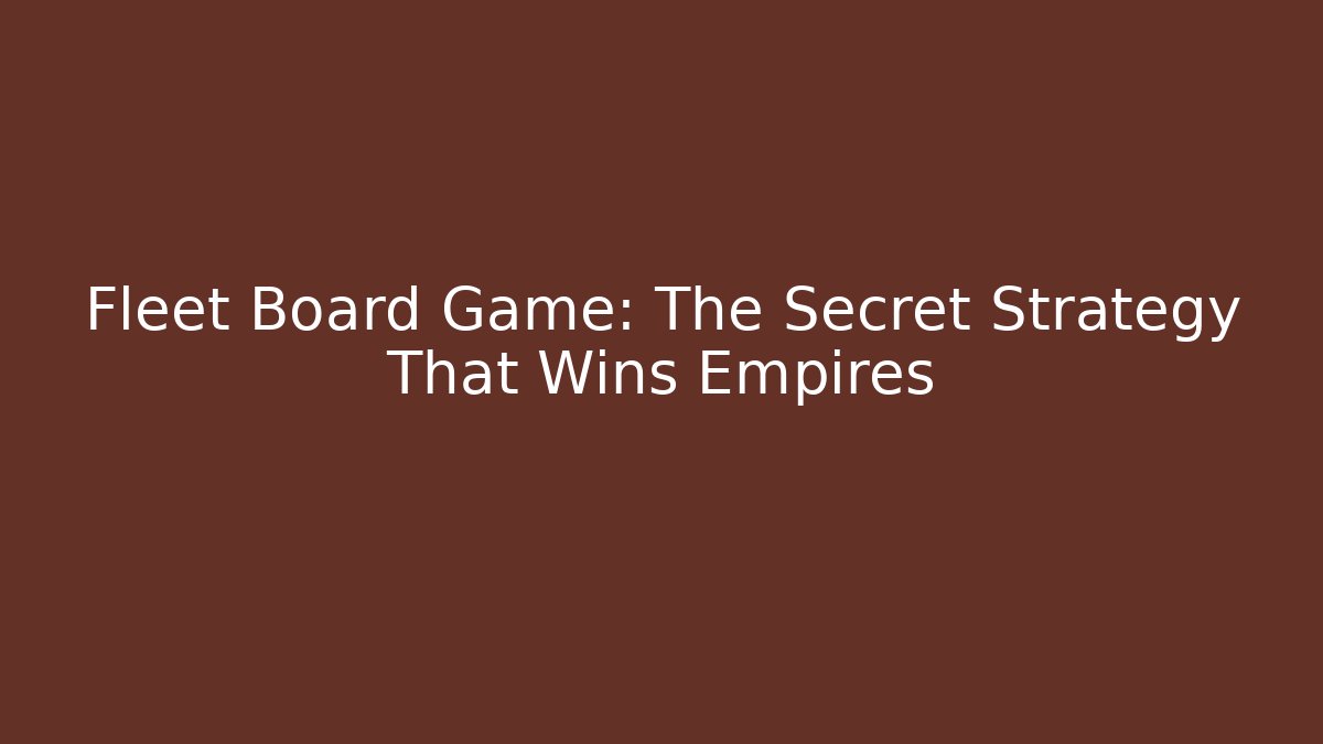 Fleet Board Game: The Secret Strategy That Wins Empires - Critter Realm