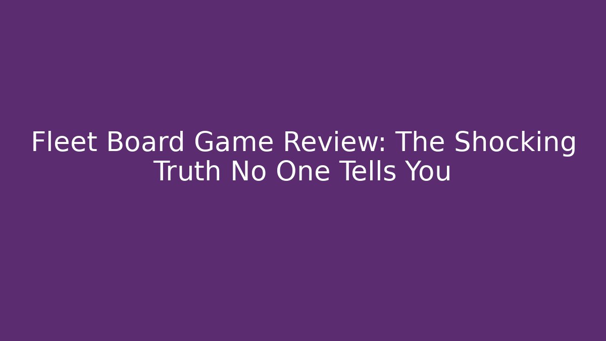 Fleet Board Game Review: The Shocking Truth No One Tells You