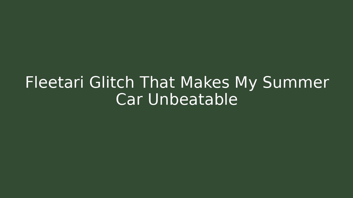 Fleetari Glitch That Makes My Summer Car Unbeatable