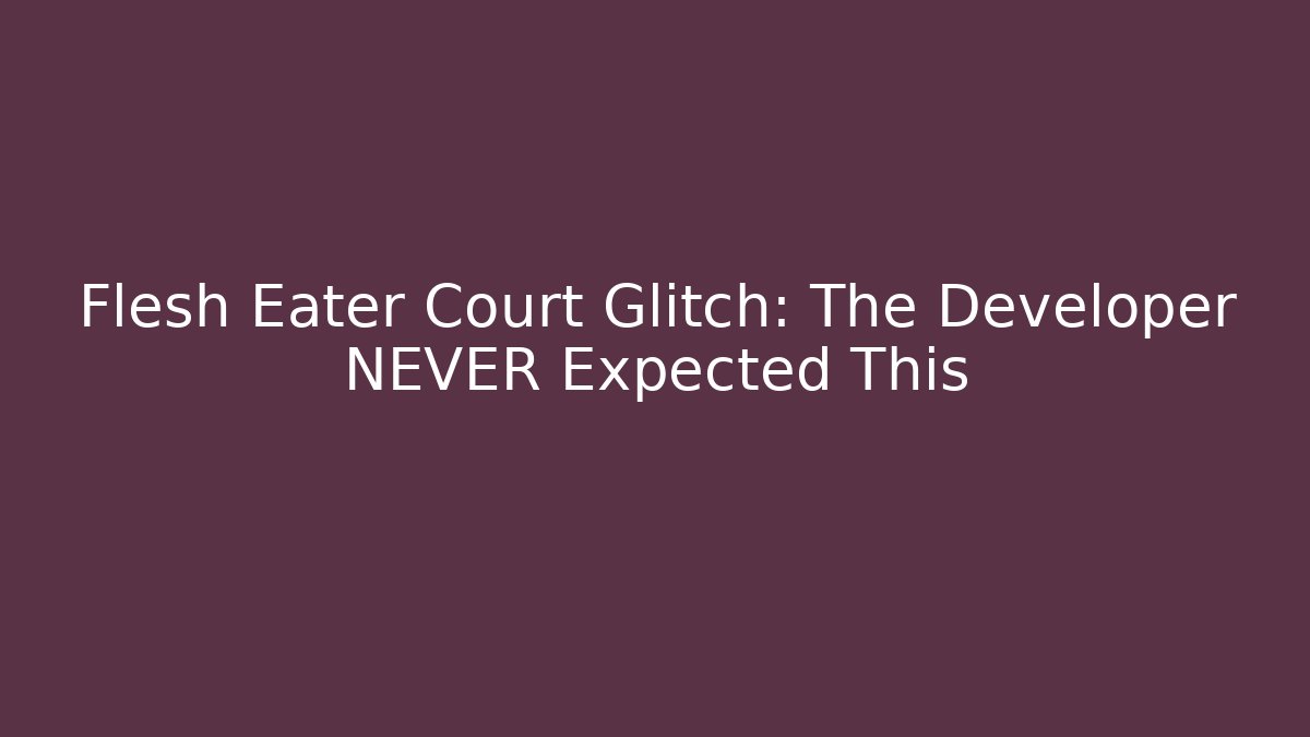 Flesh Eater Court Glitch: The Developer NEVER Expected This