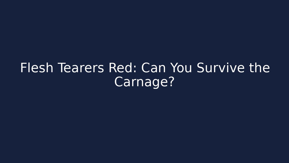 Flesh Tearers Red: Can You Survive the Carnage?