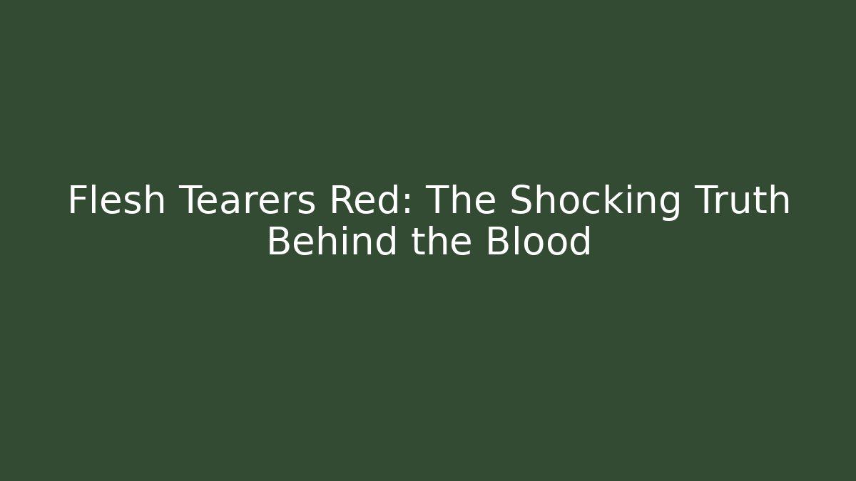 Flesh Tearers Red: The Shocking Truth Behind the Blood