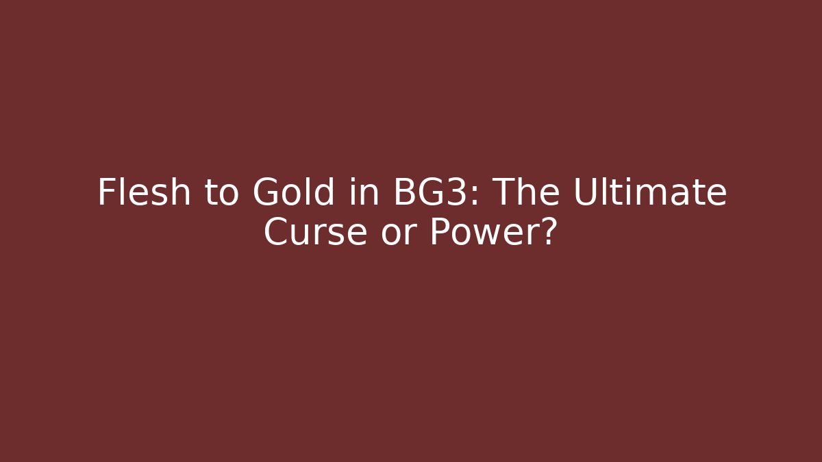 Flesh to Gold in BG3: The Ultimate Curse or Power? - Critter Realm