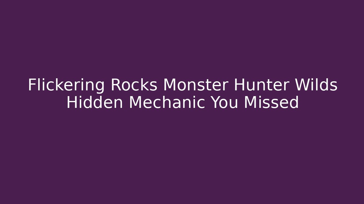 Flickering Rocks Monster Hunter Wilds Hidden Mechanic You Missed