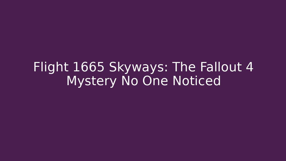 Flight 1665 Skyways: The Fallout 4 Mystery No One Noticed