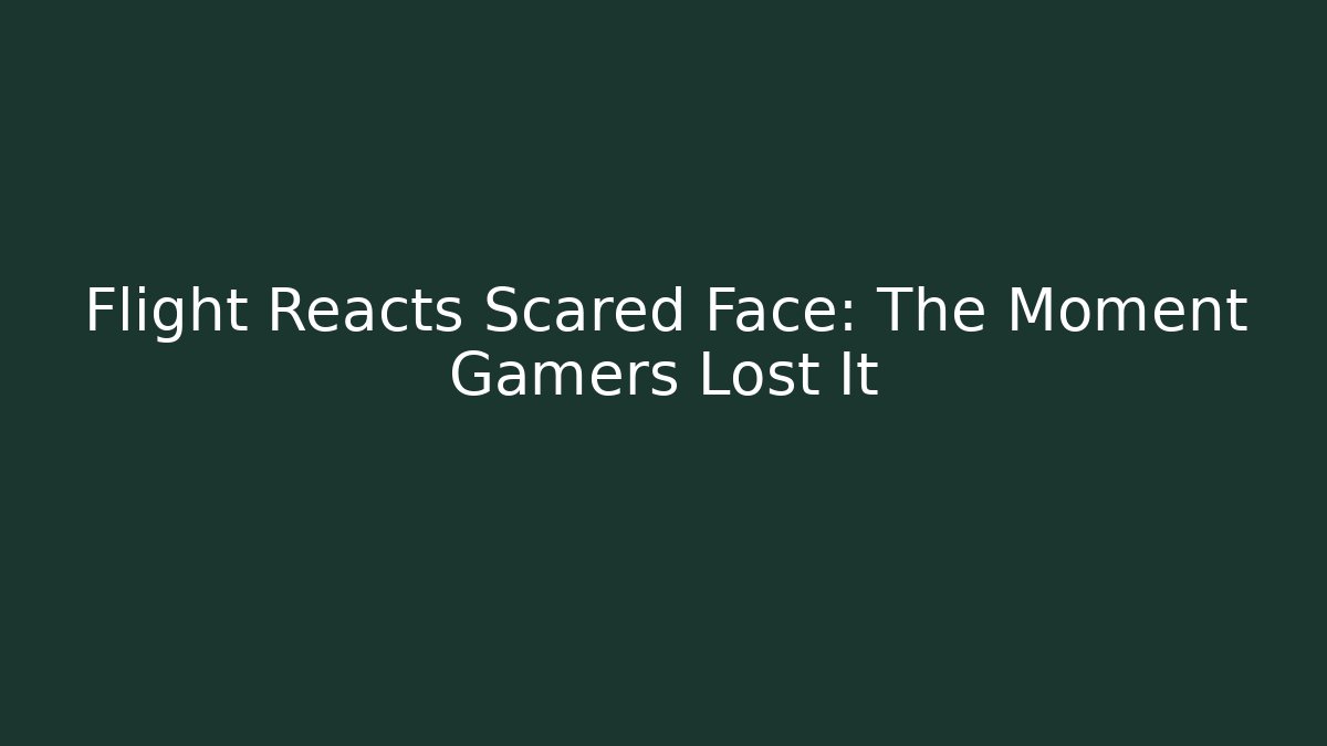 Flight Reacts Scared Face: The Moment Gamers Lost It